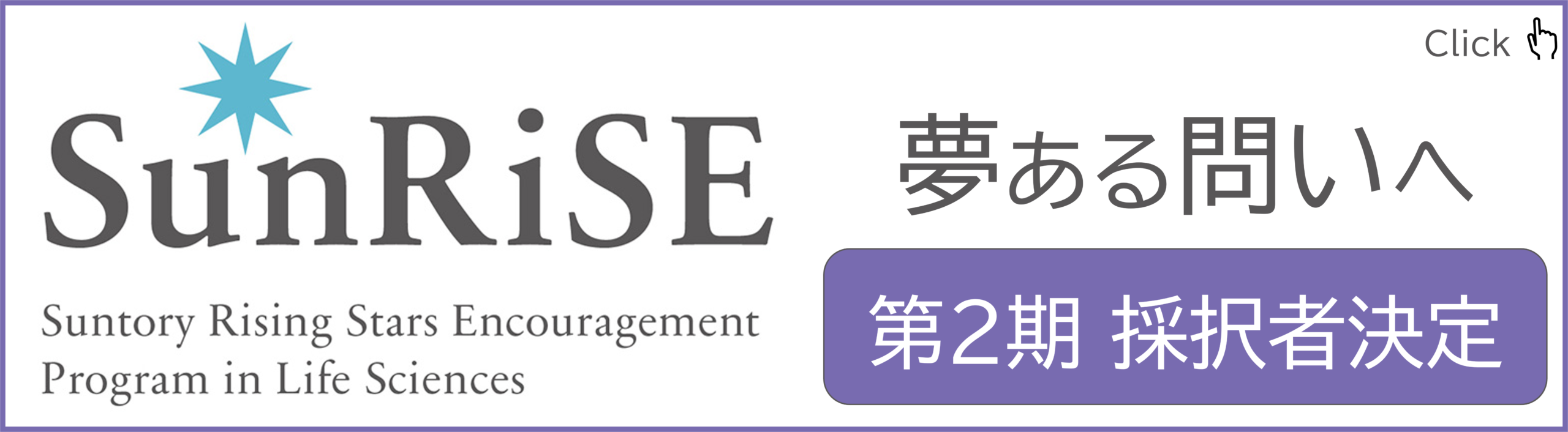 SunRiSE Suntory Rising Stars Encouragement PRogram in Life Sciences サントリー SunRiSE 生命科学研究者支援プログラム